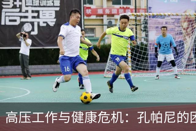 高压工作与健康危机：孔帕尼的困境